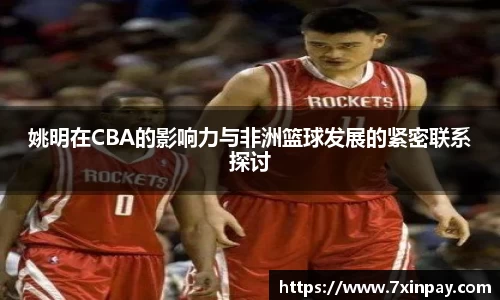 姚明在CBA的影响力与非洲篮球发展的紧密联系探讨