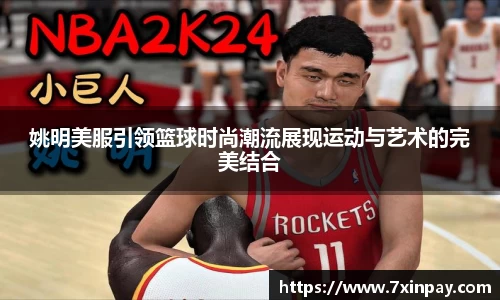 姚明美服引领篮球时尚潮流展现运动与艺术的完美结合