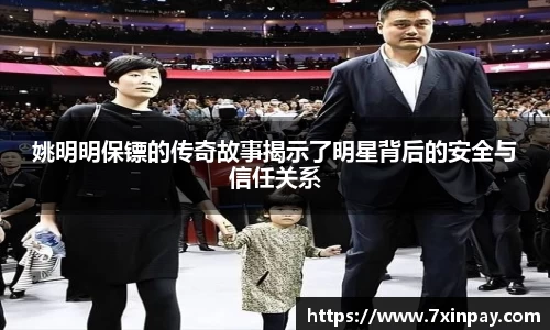 姚明明保镖的传奇故事揭示了明星背后的安全与信任关系