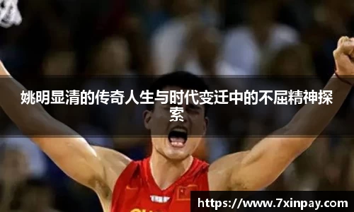 姚明显清的传奇人生与时代变迁中的不屈精神探索
