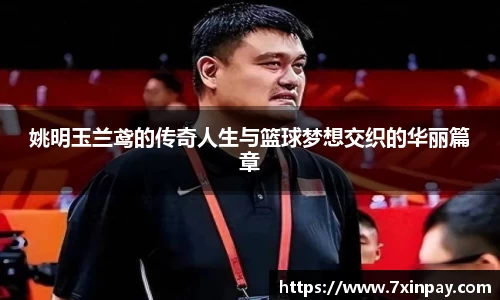 姚明玉兰鸢的传奇人生与篮球梦想交织的华丽篇章